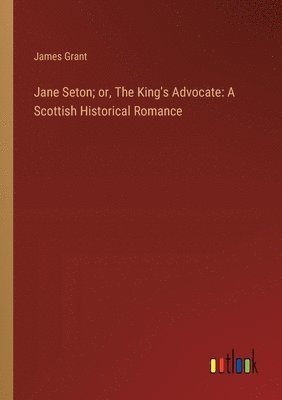 bokomslag Jane Seton; or, The King's Advocate