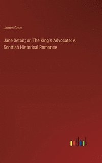 bokomslag Jane Seton; or, The King's Advocate