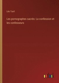 bokomslag Les pornographes sacrés: La confession et les confesseurs