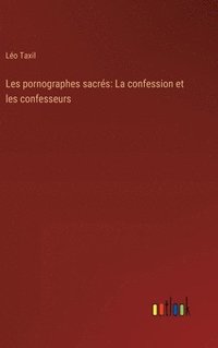 bokomslag Les pornographes sacrés: La confession et les confesseurs