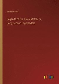 bokomslag Legends of the Black Watch; or, Forty-second Highlanders