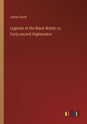 Legends of the Black Watch; or, Forty-second Highlanders 1