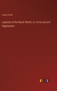 bokomslag Legends of the Black Watch; or, Forty-second Highlanders