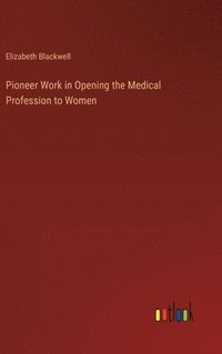 bokomslag Pioneer Work in Opening the Medical Profession to Women