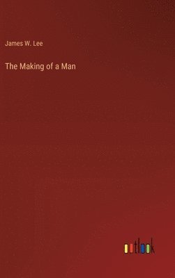 James W Lee, James W. Lee - Making of a Man, Inbunden