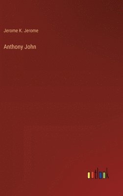 Jerome K Jerome, Jerome K. Jerome - Anthony John, Inbunden