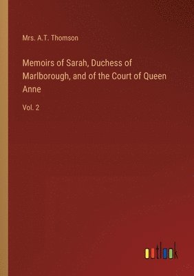 Memoirs of Sarah, Duchess of Marlborough, and of the Court of Queen Anne 1