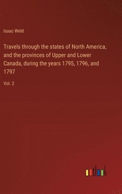 Travels through the states of North America, and the provinces of Upper and Lower Canada, during the years 1795, 1796, and 1797 1