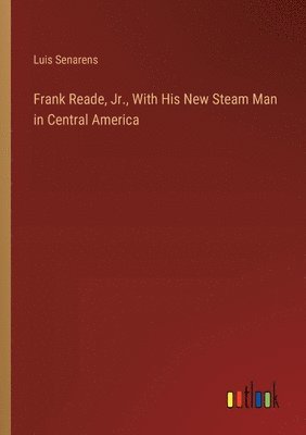 Frank Reade, Jr., With His New Steam Man in Central America 1