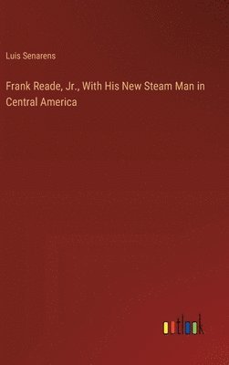 Frank Reade, Jr., With His New Steam Man in Central America 1