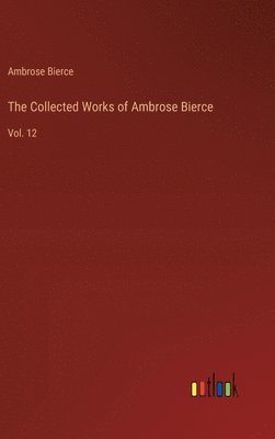 bokomslag The Collected Works of Ambrose Bierce