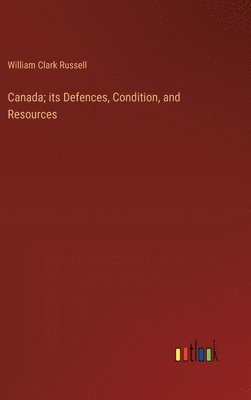 bokomslag Canada; its Defences, Condition, and Resources