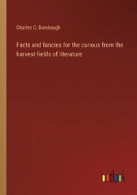 bokomslag Facts and fancies for the curious from the harvest-fields of literature