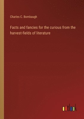 bokomslag Facts and fancies for the curious from the harvest-fields of literature