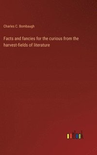 bokomslag Facts and fancies for the curious from the harvest-fields of literature