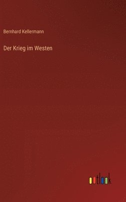 Bernhard Kellermann - Krieg im Westen, Inbunden