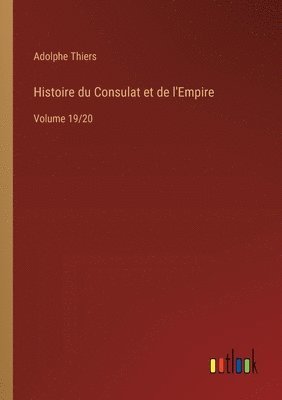 bokomslag Histoire du Consulat et de l'Empire: Volume 19/20