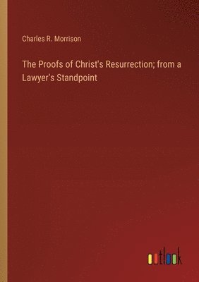 bokomslag The Proofs of Christ's Resurrection; from a Lawyer's Standpoint