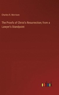 bokomslag The Proofs of Christ's Resurrection; from a Lawyer's Standpoint