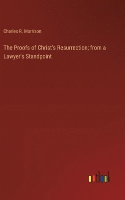 bokomslag The Proofs of Christ's Resurrection; from a Lawyer's Standpoint