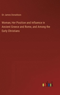 bokomslag Woman; Her Position and Influence in Ancient Greece and Rome, and Among the Early Christians