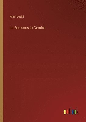 Le Feu sous la Cendre 1