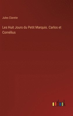 bokomslag Les Huit Jours du Petit Marquis. Carlos et Cornlius