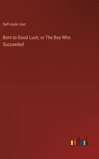 bokomslag Born to Good Luck; or The Boy Who Succeeded