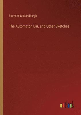 Florence McLandburgh - Automaton Ear, and Other Sketches, Häftad