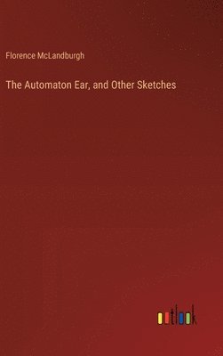 bokomslag The Automaton Ear, and Other Sketches