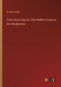 bokomslag From Sea to Sea; Or, Clint Webb's Cruise on the Windjammer