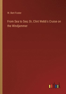 bokomslag From Sea to Sea; Or, Clint Webb's Cruise on the Windjammer