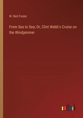 From Sea to Sea; Or, Clint Webb's Cruise on the Windjammer