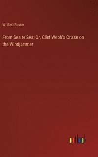 bokomslag From Sea to Sea; Or, Clint Webb's Cruise on the Windjammer