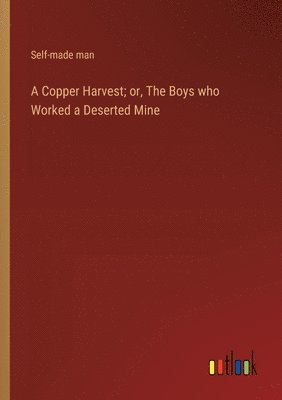 Copper Harvest; or, The Boys who Worked a Deserted Mine