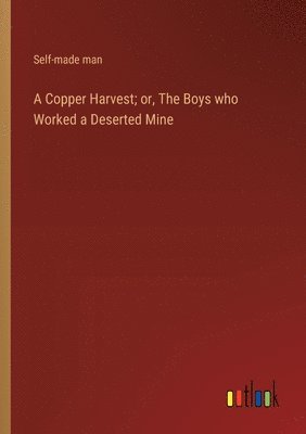 A Copper Harvest; or, The Boys who Worked a Deserted Mine 1