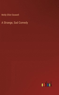 Molly Elliot Seawell - Strange, Sad Comedy, Inbunden
