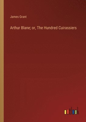 bokomslag Arthur Blane; or, The Hundred Cuirassiers