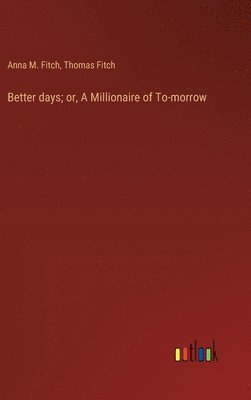 bokomslag Better days; or, A Millionaire of To-morrow