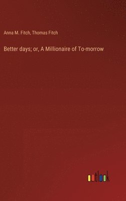 Better days; or, A Millionaire of To-morrow