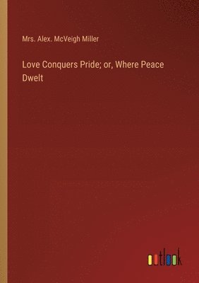 bokomslag Love Conquers Pride; or, Where Peace Dwelt