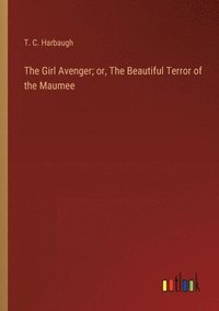 bokomslag The Girl Avenger; or, The Beautiful Terror of the Maumee