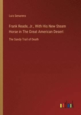bokomslag Frank Reade, Jr., With His New Steam Horse in The Great American Desert