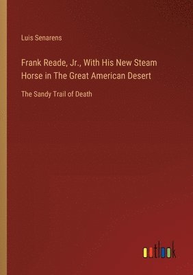 Frank Reade, Jr., With His New Steam Horse in The Great American Desert