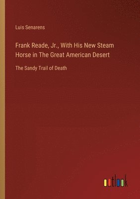 Frank Reade, Jr., With His New Steam Horse in The Great American Desert 1