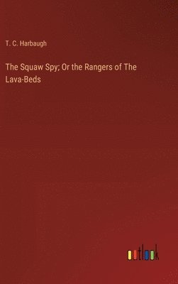 The Squaw Spy; Or the Rangers of The Lava-Beds 1