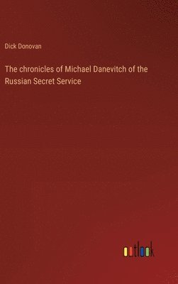 bokomslag The chronicles of Michael Danevitch of the Russian Secret Service