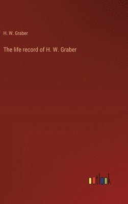 bokomslag life record of H. W. Graber