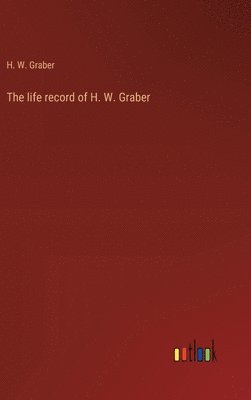 bokomslag The life record of H. W. Graber