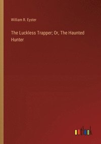 bokomslag The Luckless Trapper; Or, The Haunted Hunter
